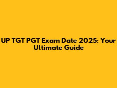 UP TGT PGT Exam Date 2025: Your Ultimate Guide