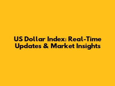 US Dollar Index: Real-Time Updates & Market Insights