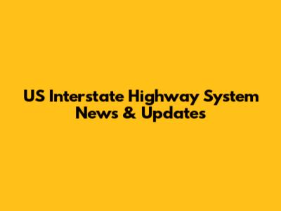 US Interstate Highway System News & Updates