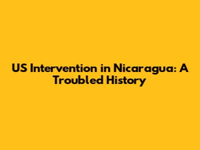 US Intervention in Nicaragua: A Troubled History