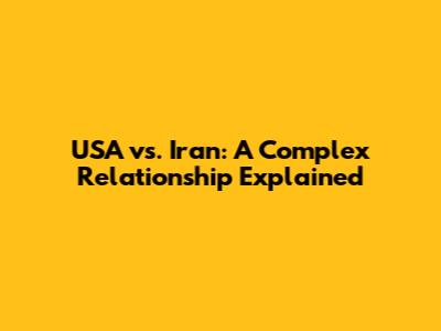 USA vs. Iran: A Complex Relationship Explained