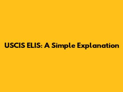 USCIS ELIS: A Simple Explanation