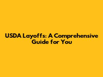 USDA Layoffs: A Comprehensive Guide for You