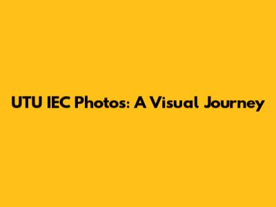 UTU IEC Photos: A Visual Journey