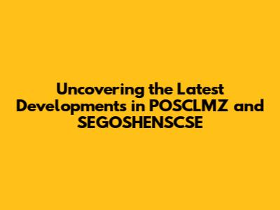 Uncovering the Latest Developments in POSCLMZ and SEGOSHENSCSE