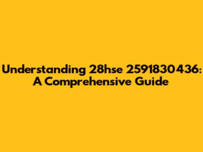 Understanding 28hse 2591830436: A Comprehensive Guide