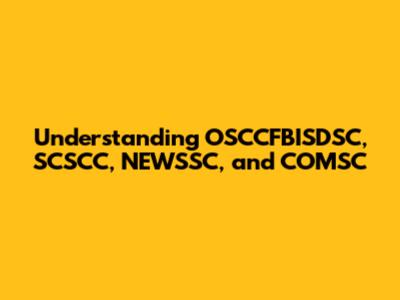 Understanding OSCCFBISDSC, SCSCC, NEWSSC, and COMSC
