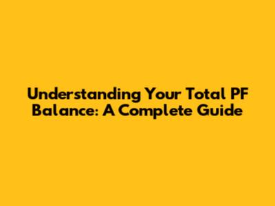 Understanding Your Total PF Balance: A Complete Guide