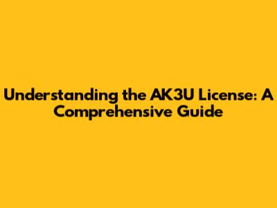 Understanding the AK3U License: A Comprehensive Guide