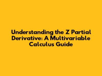 Understanding the Z Partial Derivative: A Multivariable Calculus Guide