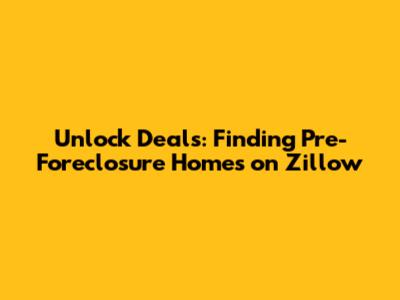 Unlock Deals: Finding Pre-Foreclosure Homes on Zillow