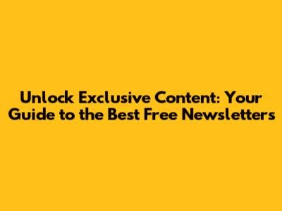Unlock Exclusive Content: Your Guide to the Best Free Newsletters