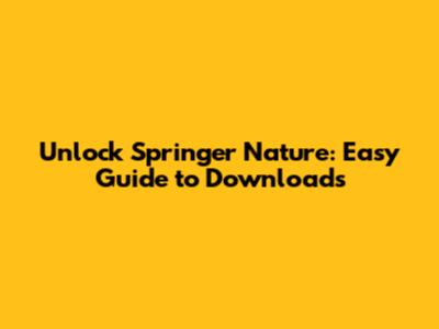 Unlock Springer Nature: Easy Guide to Downloads