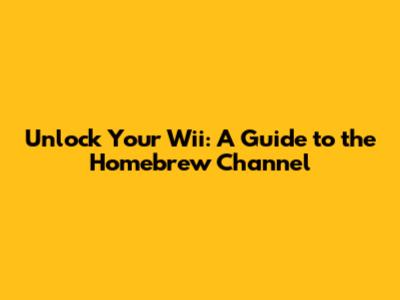 Unlock Your Wii: A Guide to the Homebrew Channel