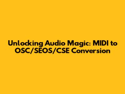 Unlocking Audio Magic: MIDI to OSC/SEOS/CSE Conversion