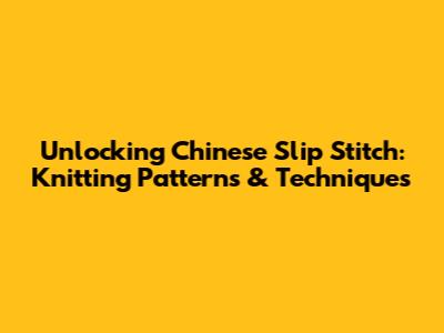 Unlocking Chinese Slip Stitch: Knitting Patterns & Techniques