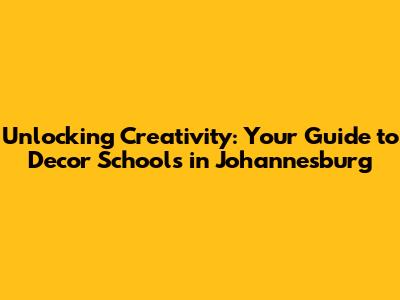 Unlocking Creativity: Your Guide to Decor Schools in Johannesburg