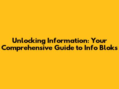 Unlocking Information: Your Comprehensive Guide to Info Bloks