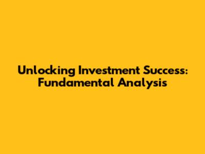 Unlocking Investment Success: Fundamental Analysis