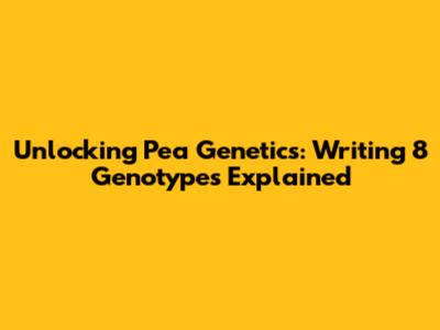 Unlocking Pea Genetics: Writing 8 Genotypes Explained