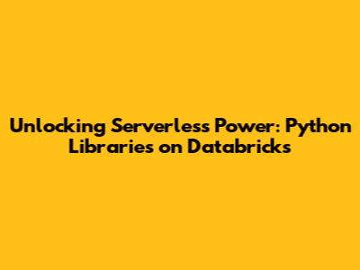 Unlocking Serverless Power: Python Libraries on Databricks