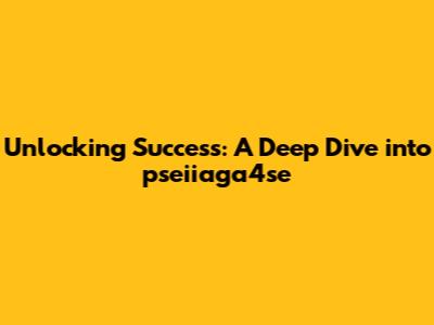 Unlocking Success: A Deep Dive into pseiiaga4se