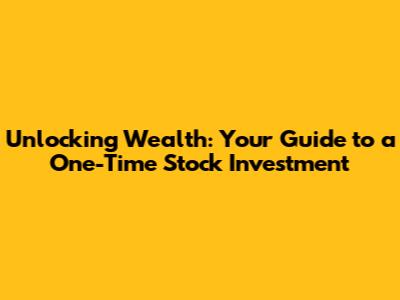 Unlocking Wealth: Your Guide to a One-Time Stock Investment