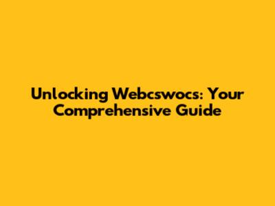 Unlocking Webcswocs: Your Comprehensive Guide