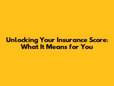 Unlocking Your Insurance Score: What It Means for You