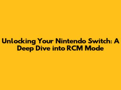 Unlocking Your Nintendo Switch: A Deep Dive into RCM Mode
