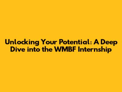 Unlocking Your Potential: A Deep Dive into the WMBF Internship