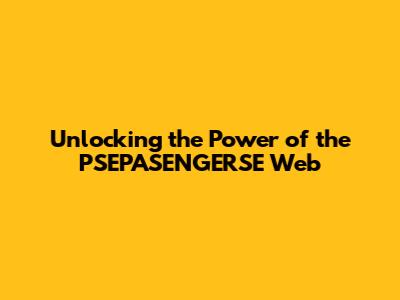 Unlocking the Power of the PSEPASENGERSE Web