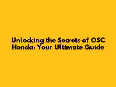 Unlocking the Secrets of OSC Honda: Your Ultimate Guide