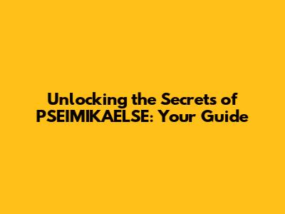 Unlocking the Secrets of PSEIMIKAELSE: Your Guide