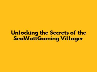 Unlocking the Secrets of the SeaWattGaming Villager