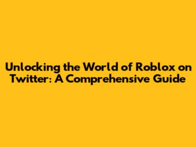 Unlocking the World of Roblox on Twitter: A Comprehensive Guide