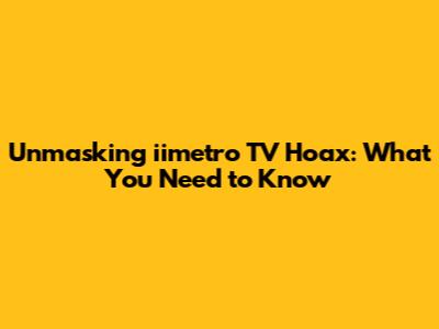 Unmasking iimetro TV Hoax: What You Need to Know