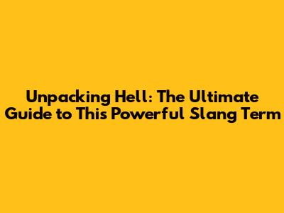 Unpacking 'Hell': The Ultimate Guide to This Powerful Slang Term