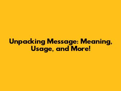 Unpacking 'Message': Meaning, Usage, and More!