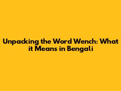 Unpacking the Word "Wench": What it Means in Bengali