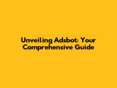 Unveiling Adsbot: Your Comprehensive Guide