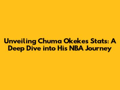 Unveiling Chuma Okeke's Stats: A Deep Dive into His NBA Journey