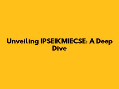 Unveiling IPSEIKMIECSE: A Deep Dive