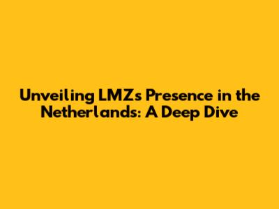 Unveiling LMZ's Presence in the Netherlands: A Deep Dive