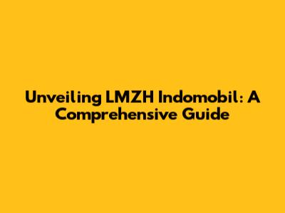 Unveiling LMZH Indomobil: A Comprehensive Guide
