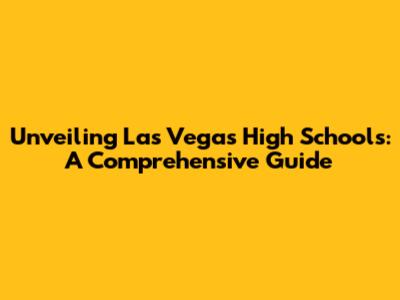 Unveiling Las Vegas High Schools: A Comprehensive Guide