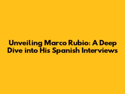 Unveiling Marco Rubio: A Deep Dive into His Spanish Interviews