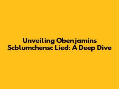 Unveiling Obenjamin's 'Scblumchensc Lied': A Deep Dive