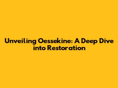 Unveiling Oessekine: A Deep Dive into Restoration