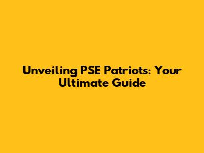 Unveiling PSE Patriots: Your Ultimate Guide